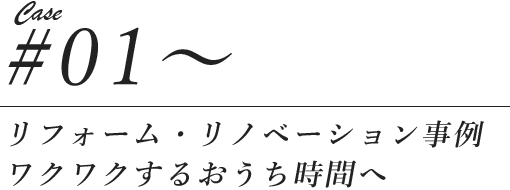 case1 リフォーム・リノベーション事例、ワクワクするおうち時間へ